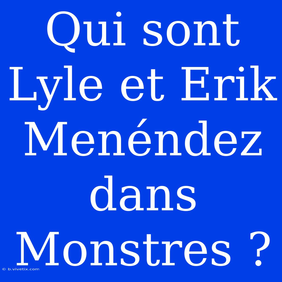 Qui Sont Lyle Et Erik Menéndez Dans Monstres ?