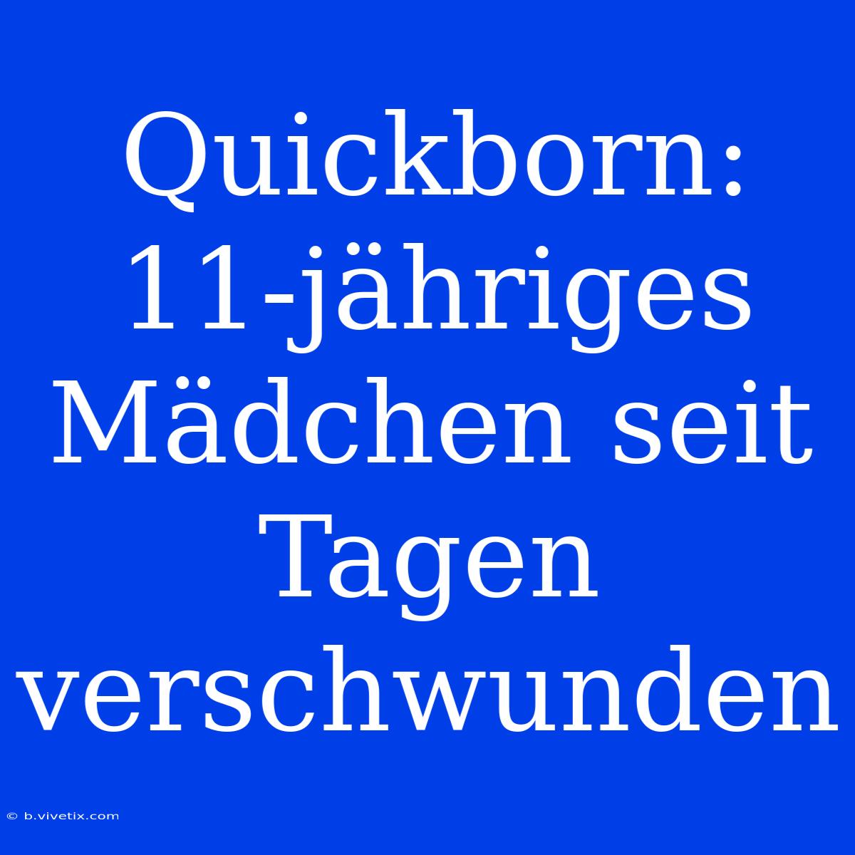 Quickborn: 11-jähriges Mädchen Seit Tagen Verschwunden