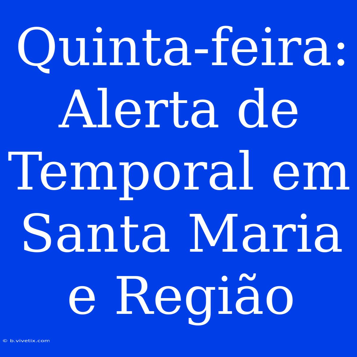 Quinta-feira: Alerta De Temporal Em Santa Maria E Região