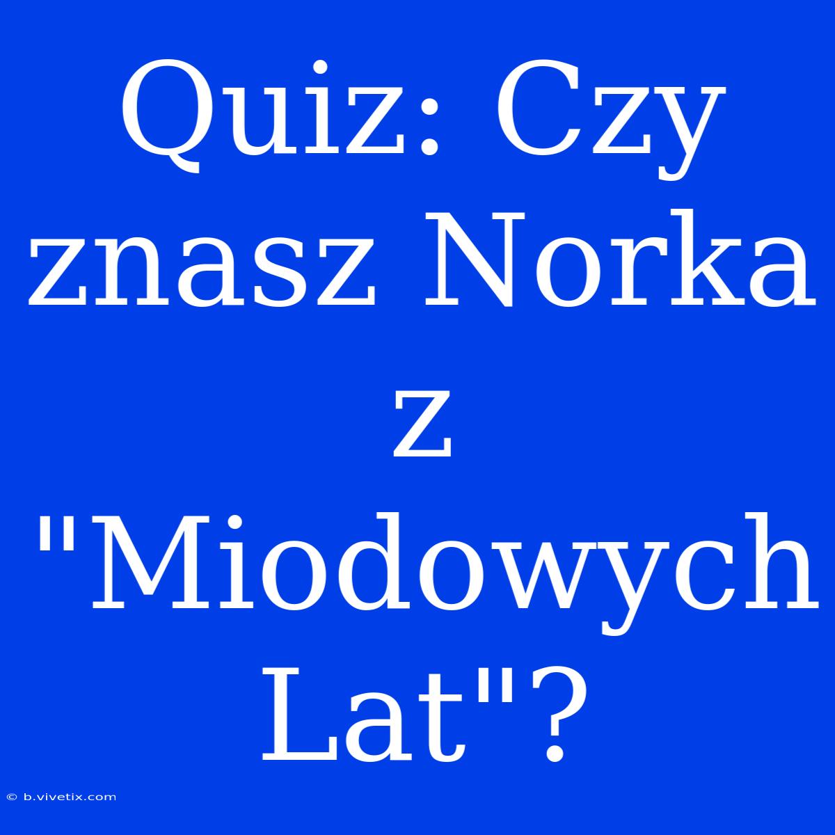 Quiz: Czy Znasz Norka Z 