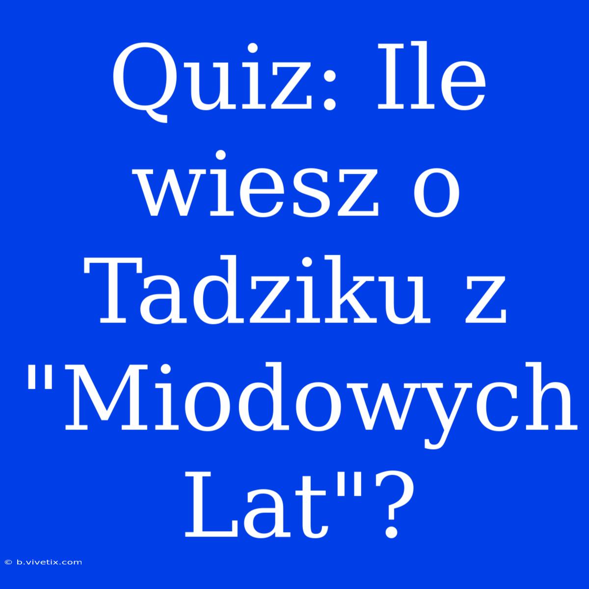 Quiz: Ile Wiesz O Tadziku Z 