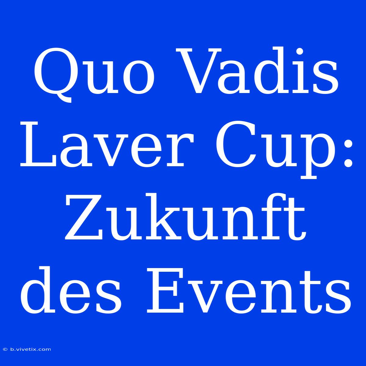 Quo Vadis Laver Cup: Zukunft Des Events