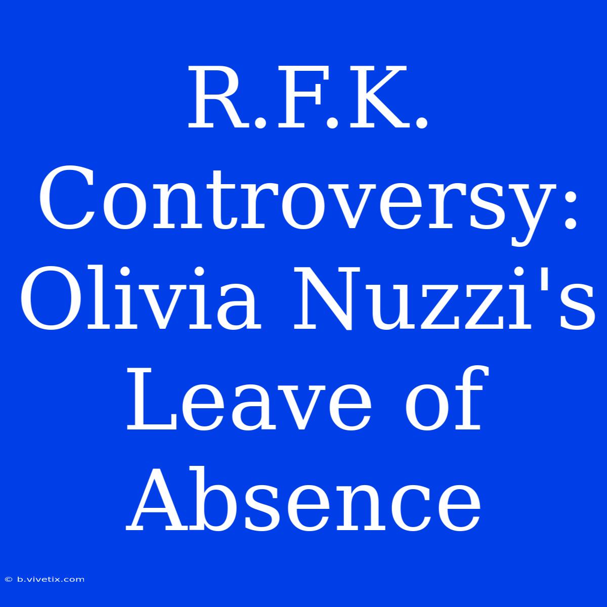 R.F.K. Controversy: Olivia Nuzzi's Leave Of Absence