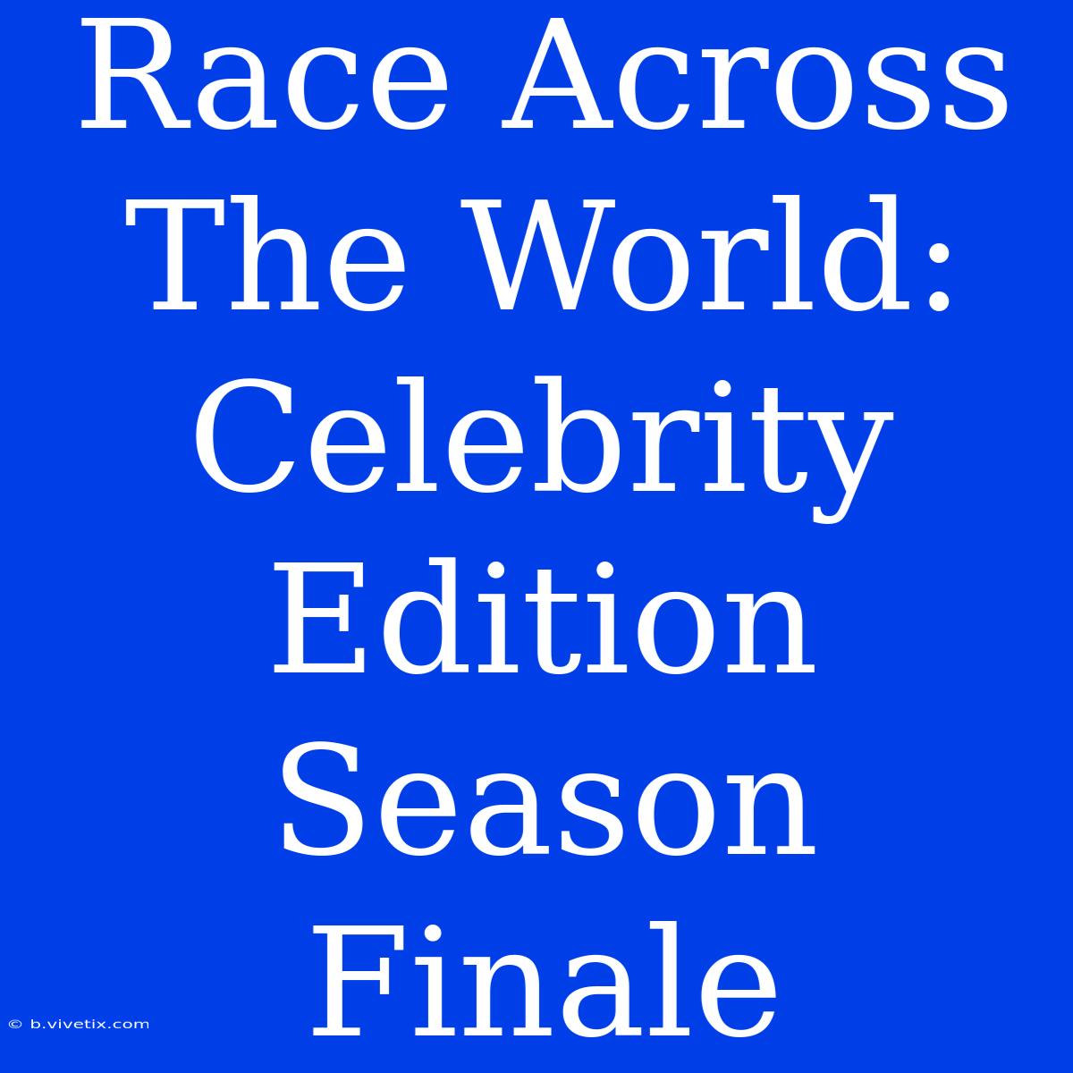 Race Across The World:  Celebrity Edition Season Finale