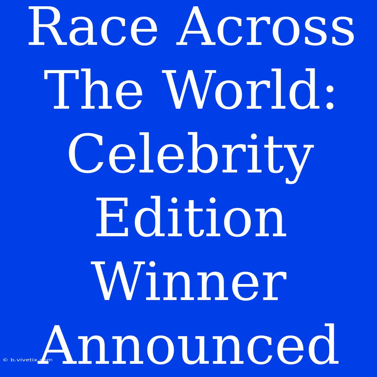 Race Across The World: Celebrity Edition Winner Announced