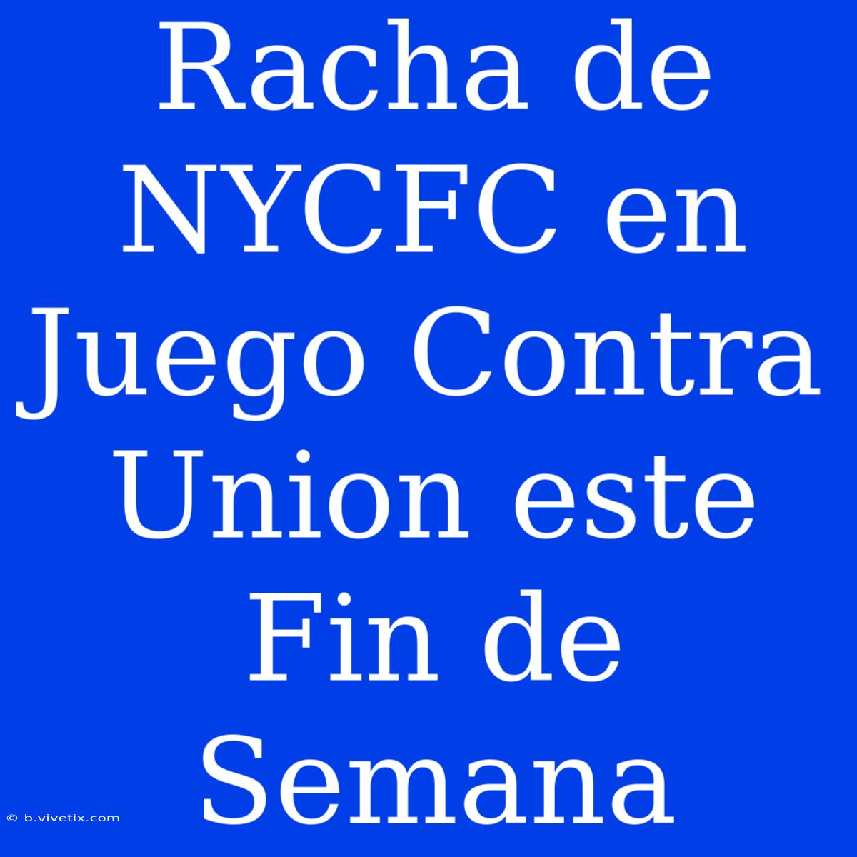 Racha De NYCFC En Juego Contra Union Este Fin De Semana