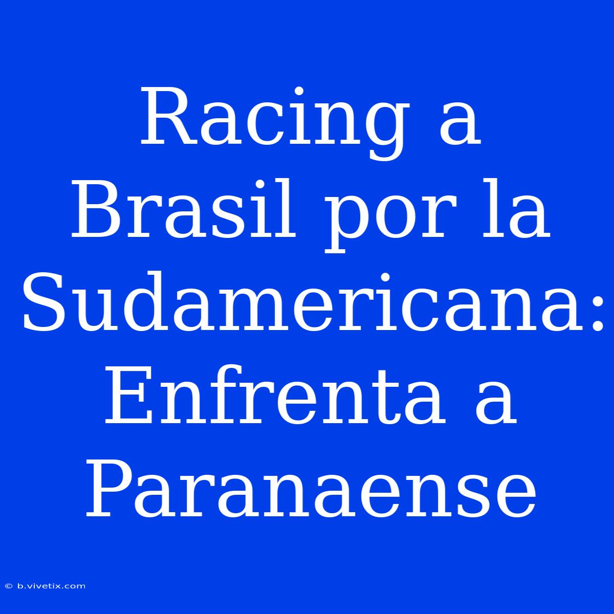 Racing A Brasil Por La Sudamericana: Enfrenta A Paranaense