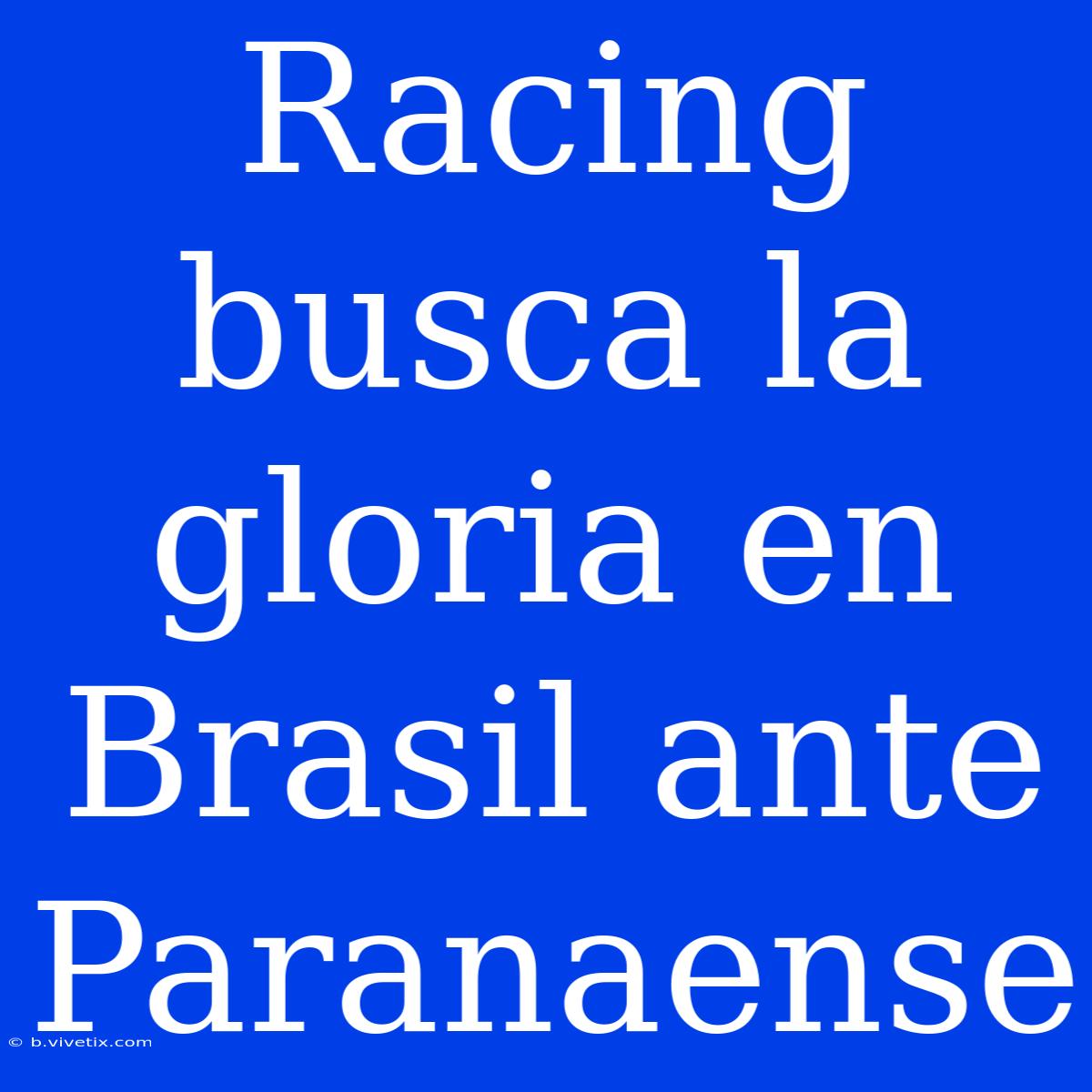 Racing Busca La Gloria En Brasil Ante Paranaense