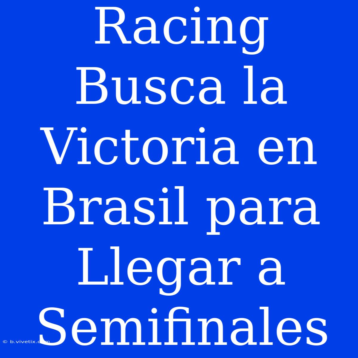 Racing Busca La Victoria En Brasil Para Llegar A Semifinales