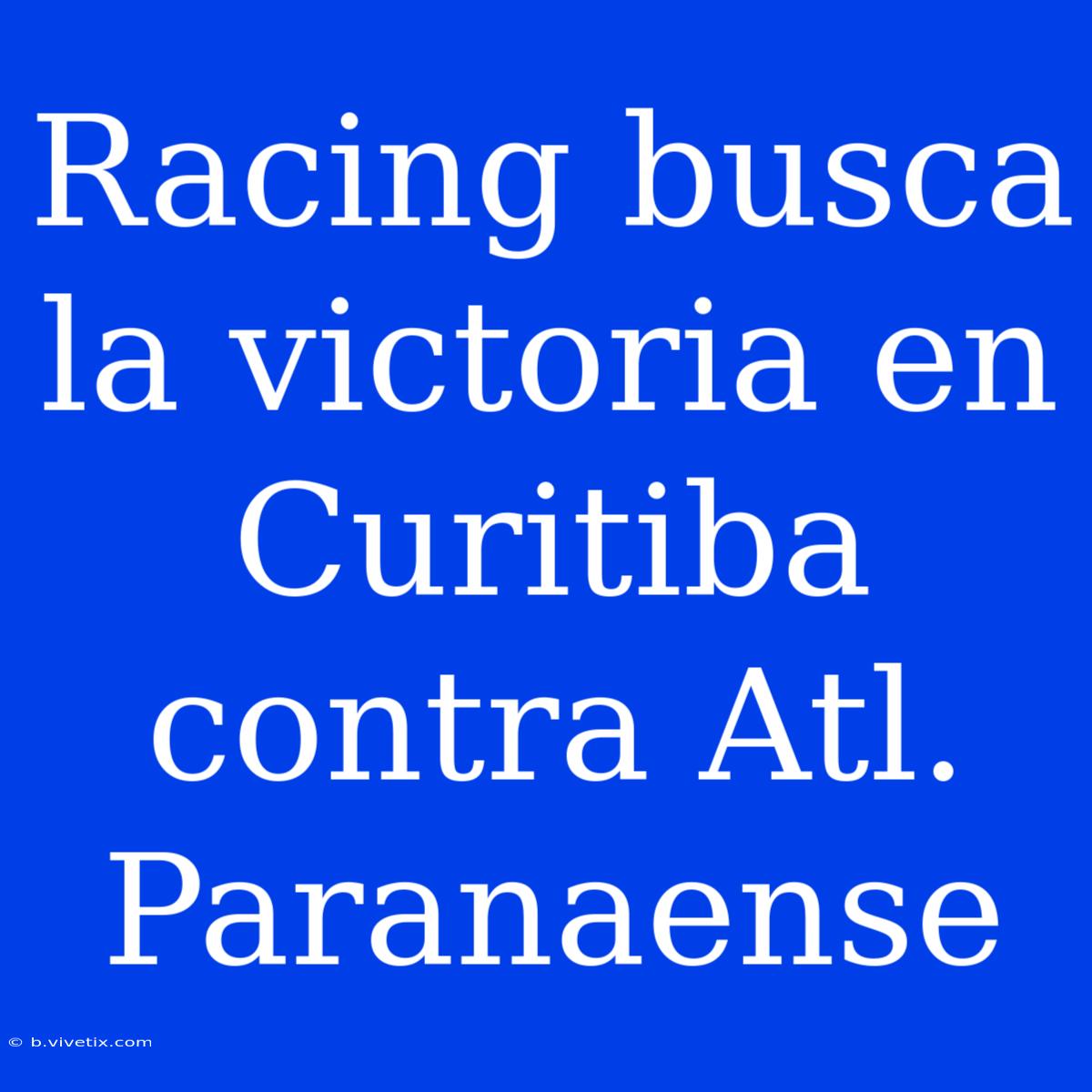 Racing Busca La Victoria En Curitiba Contra Atl. Paranaense