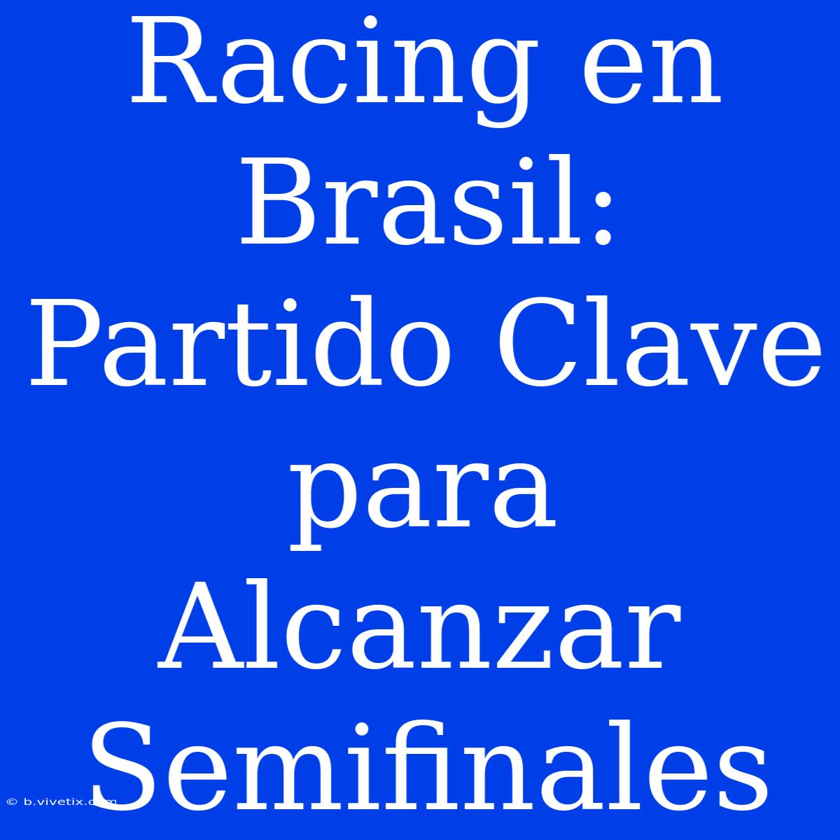 Racing En Brasil: Partido Clave Para Alcanzar Semifinales