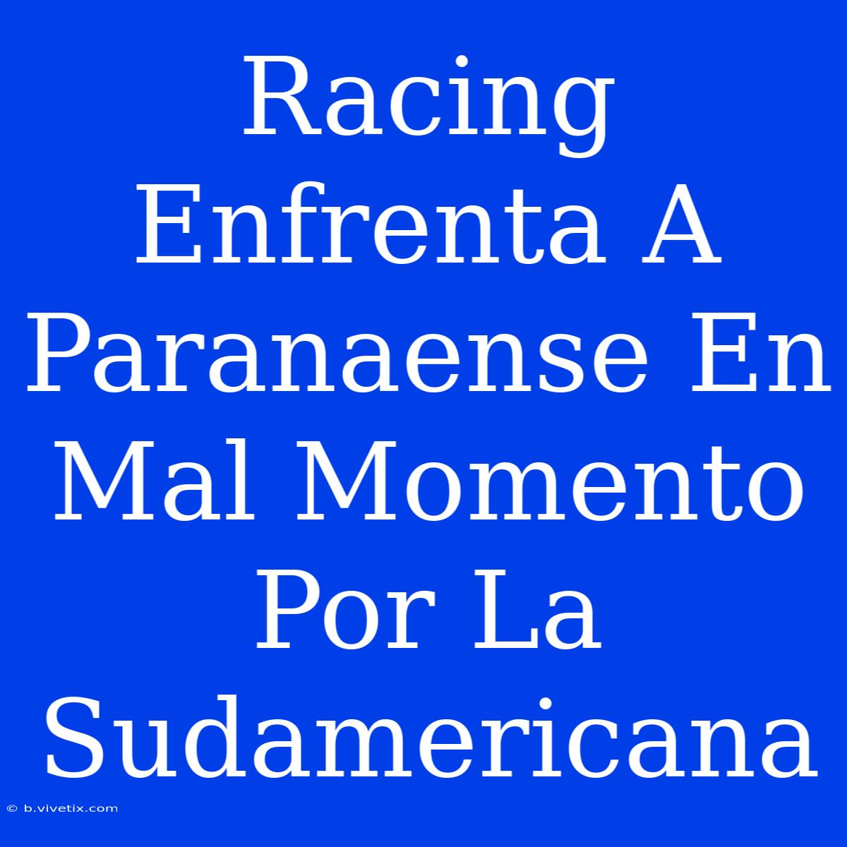 Racing Enfrenta A Paranaense En Mal Momento Por La Sudamericana