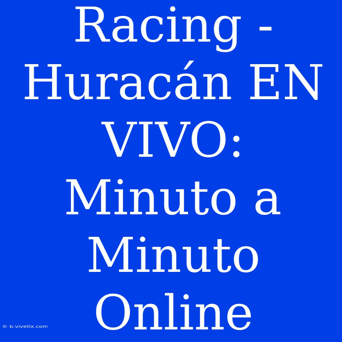 Racing - Huracán EN VIVO: Minuto A Minuto Online