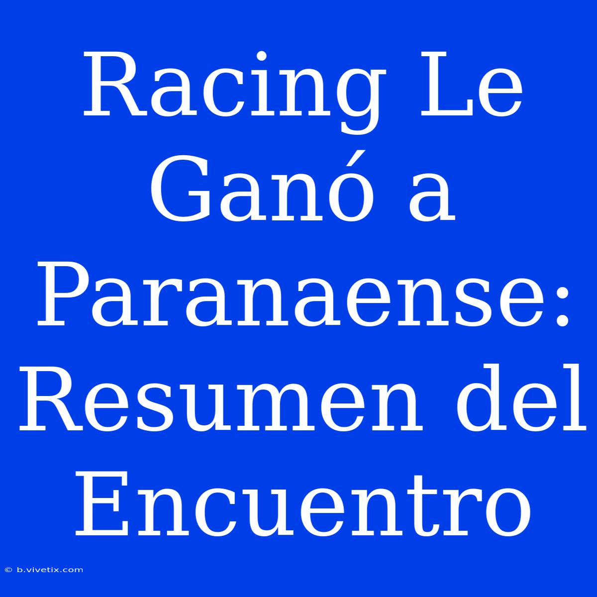 Racing Le Ganó A Paranaense: Resumen Del Encuentro