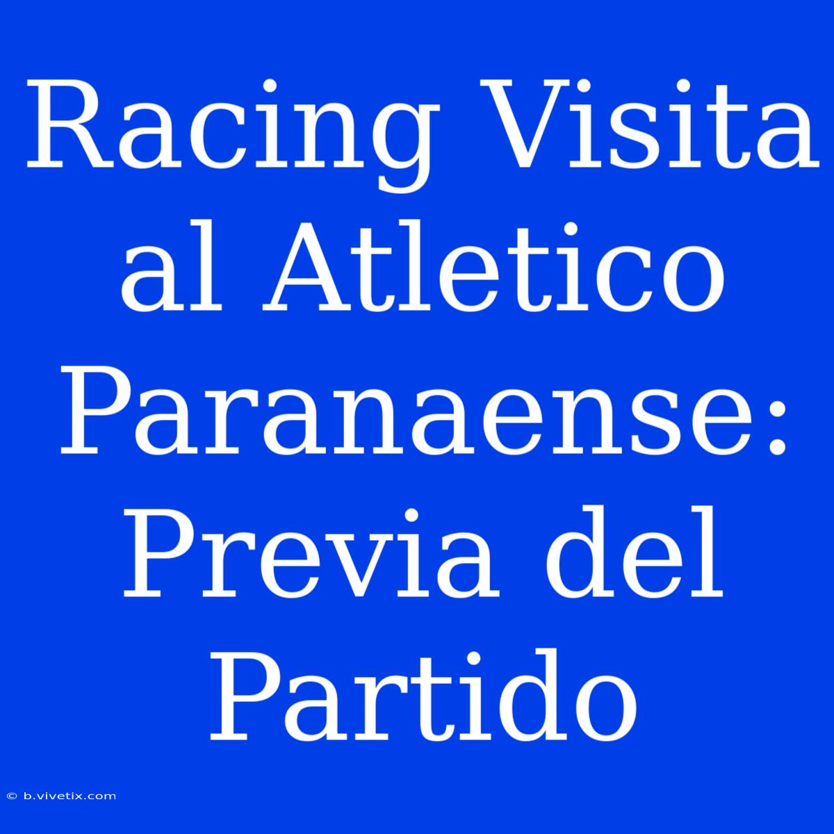 Racing Visita Al Atletico Paranaense: Previa Del Partido