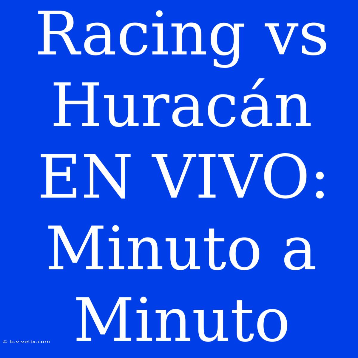 Racing Vs Huracán EN VIVO: Minuto A Minuto