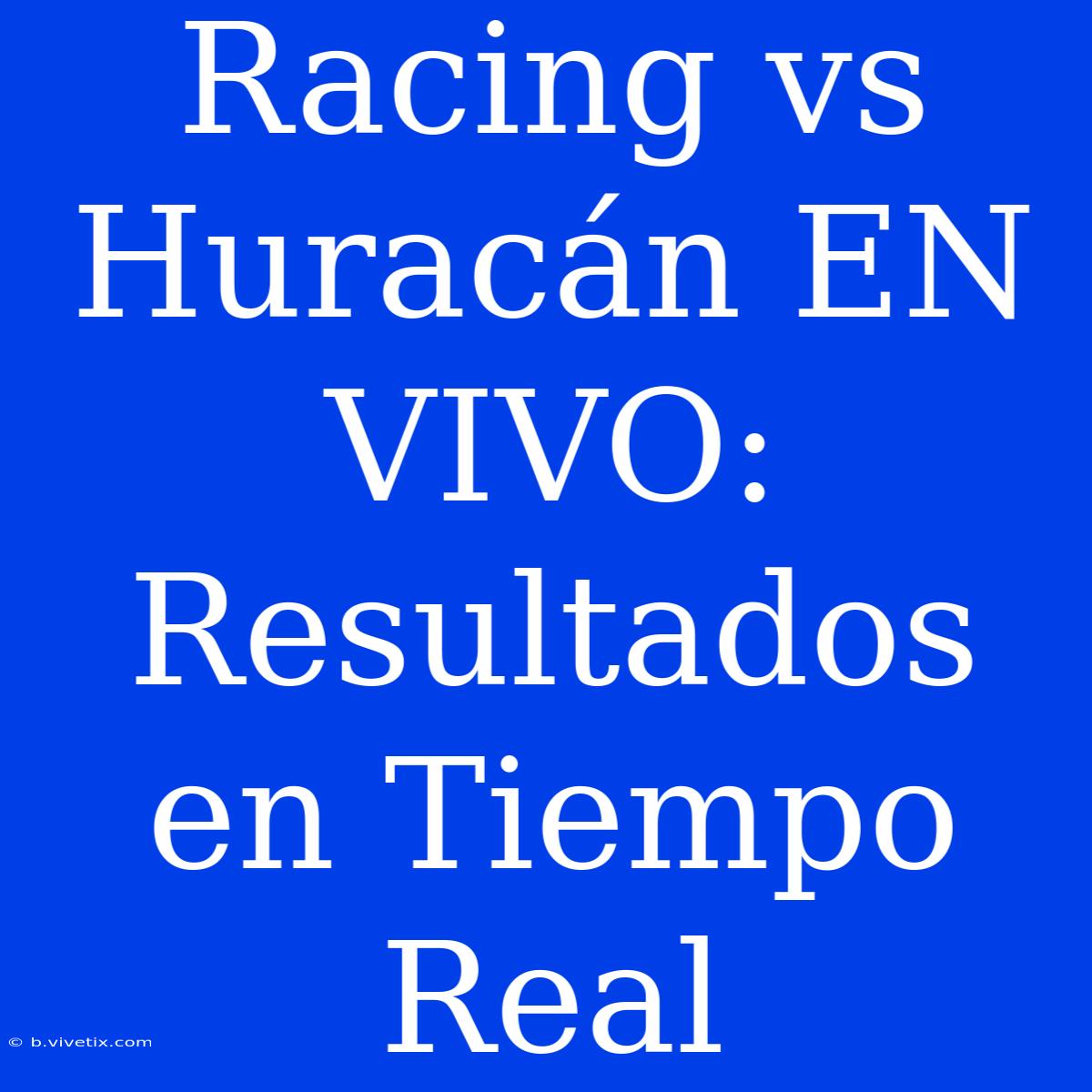 Racing Vs Huracán EN VIVO: Resultados En Tiempo Real