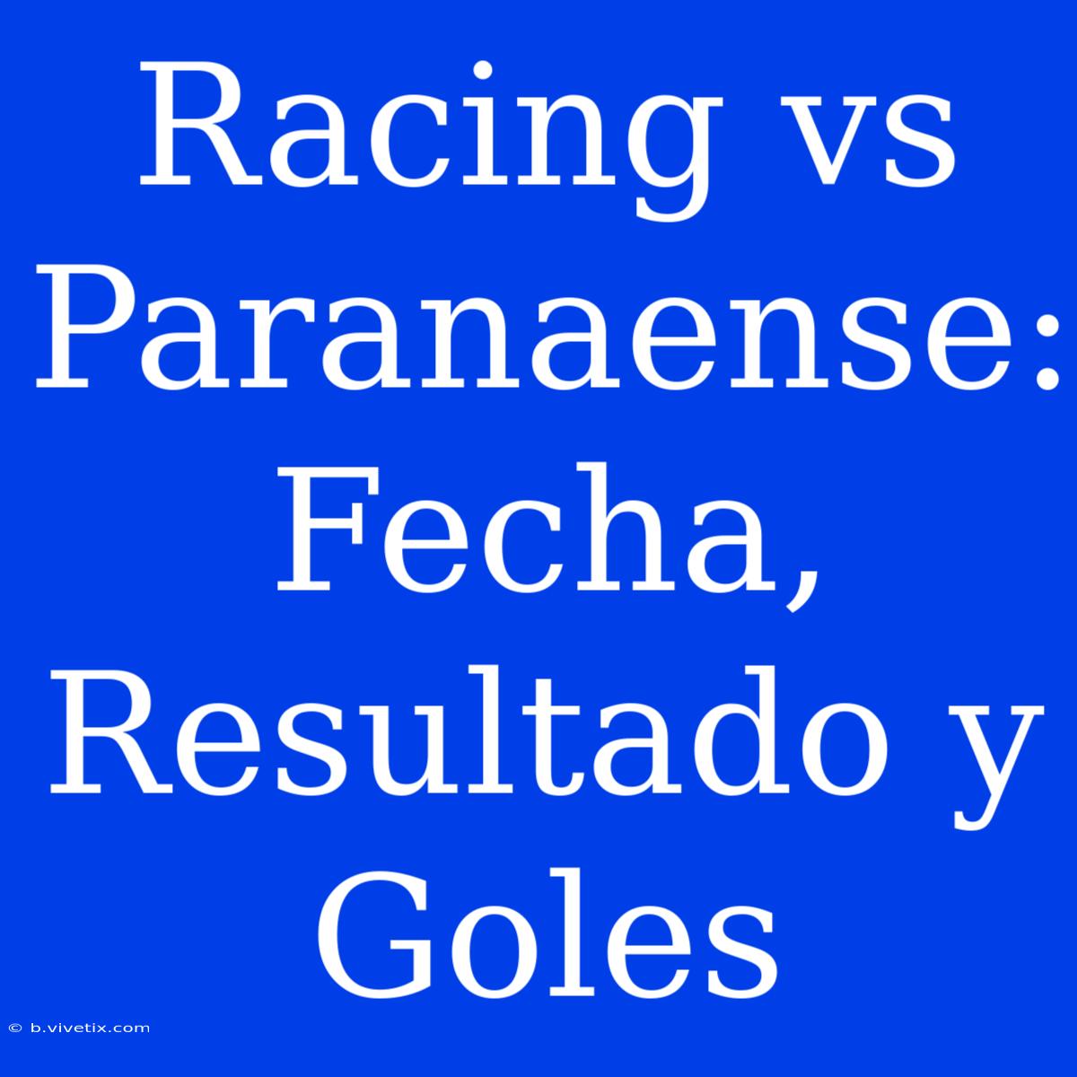 Racing Vs Paranaense: Fecha, Resultado Y Goles