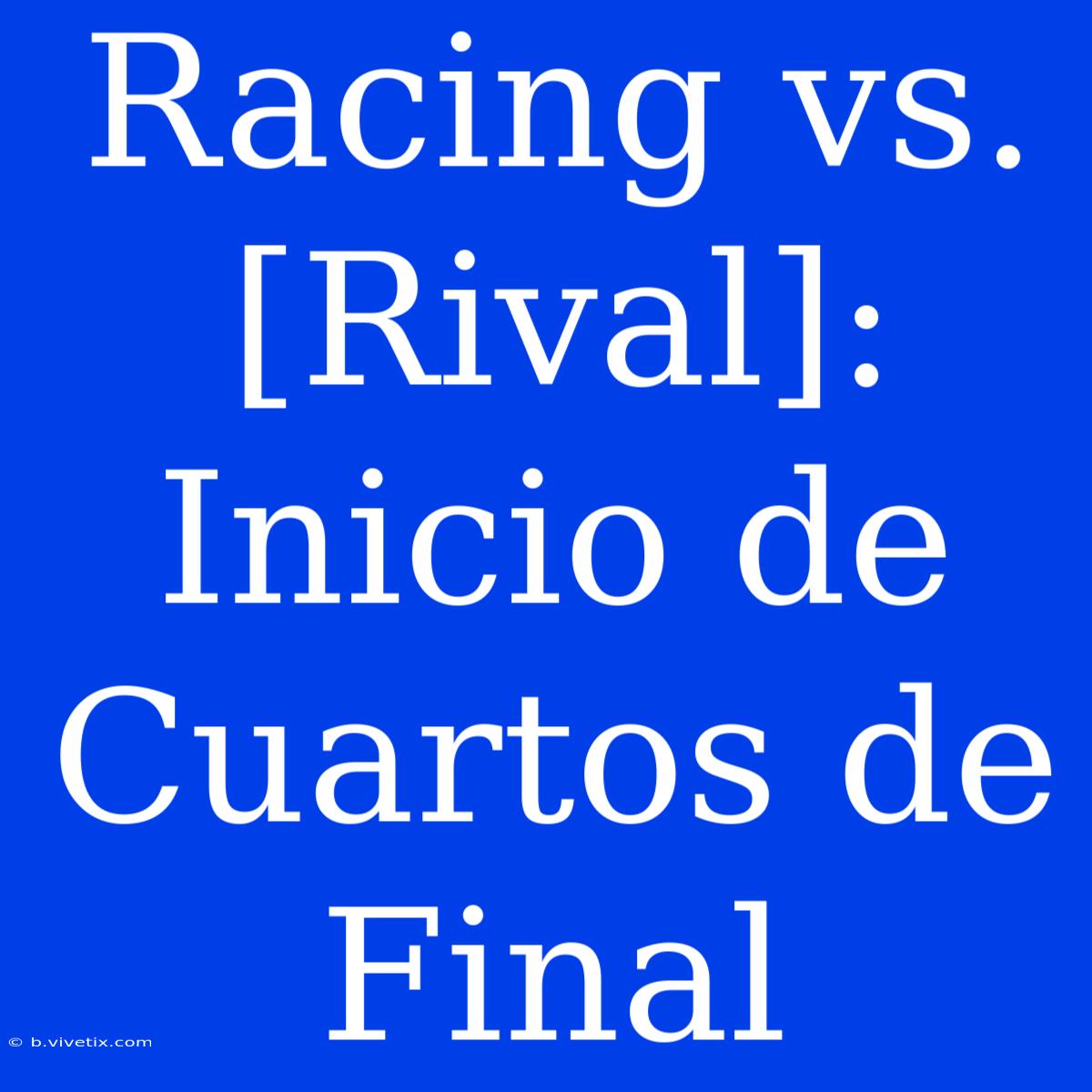 Racing Vs. [Rival]: Inicio De Cuartos De Final