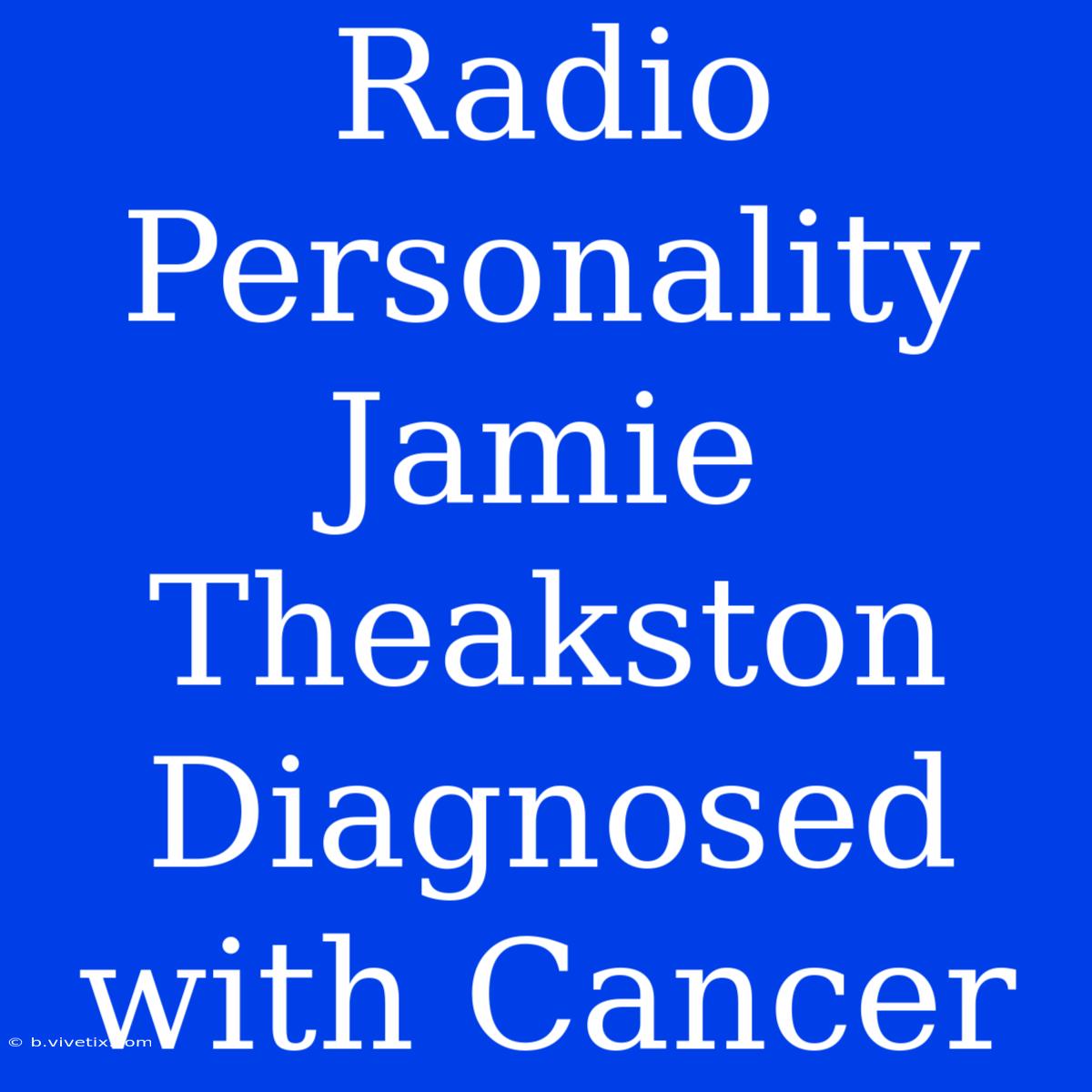 Radio Personality Jamie Theakston Diagnosed With Cancer