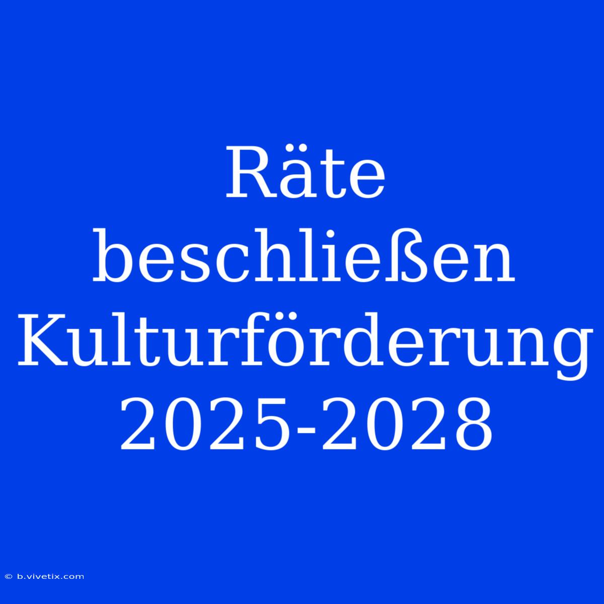 Räte Beschließen Kulturförderung 2025-2028