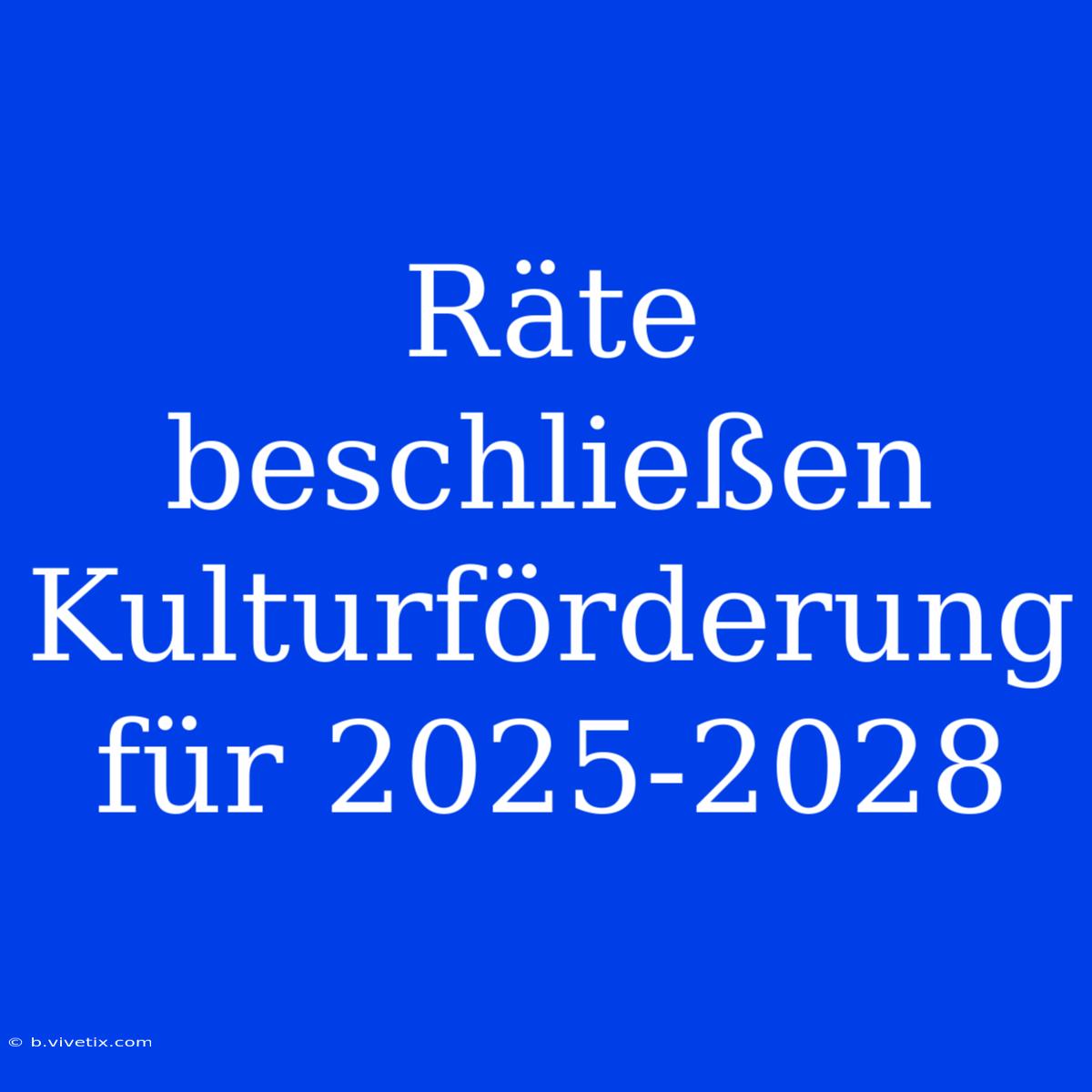 Räte Beschließen Kulturförderung Für 2025-2028