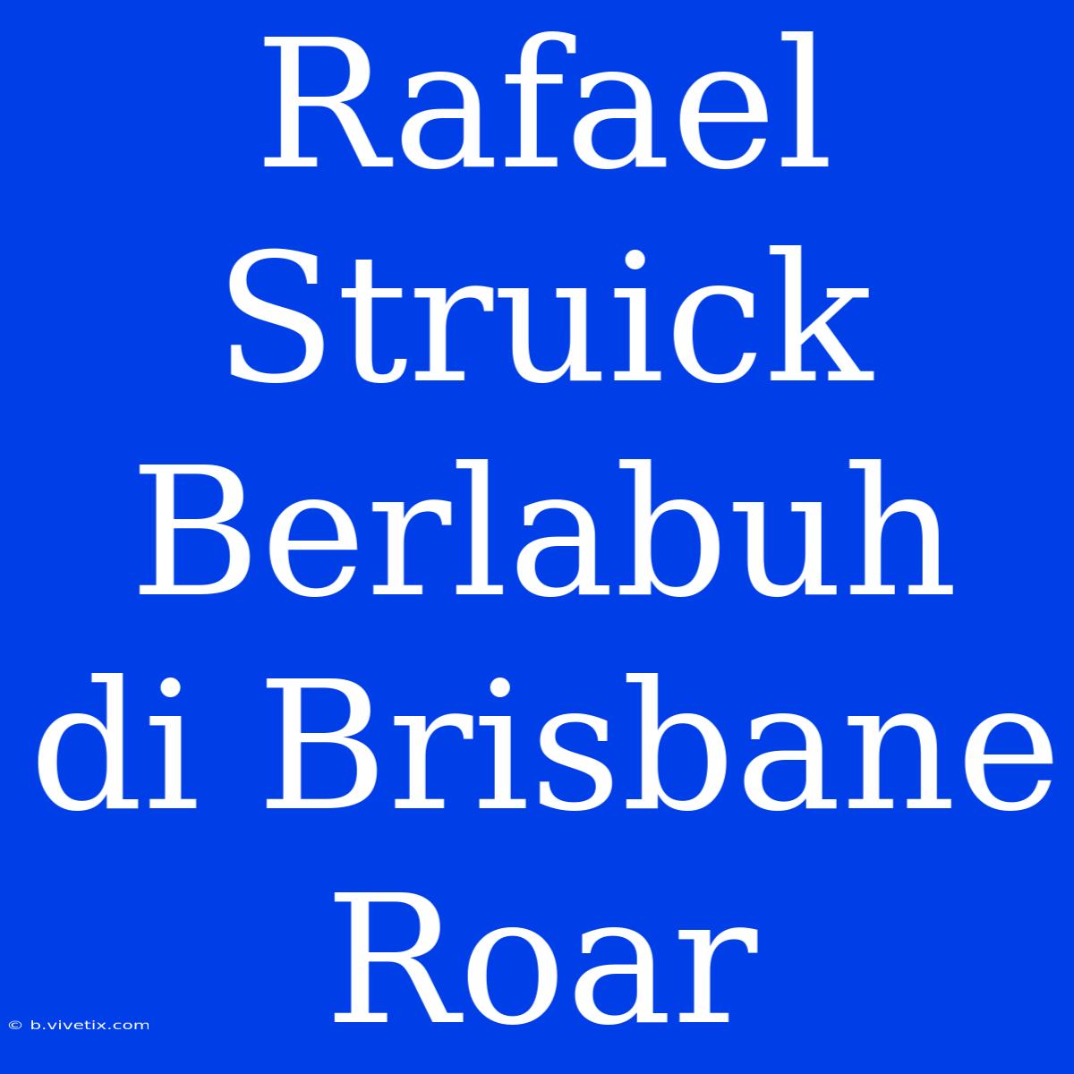 Rafael Struick Berlabuh Di Brisbane Roar