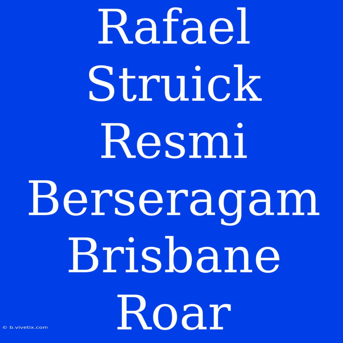 Rafael Struick Resmi Berseragam Brisbane Roar 