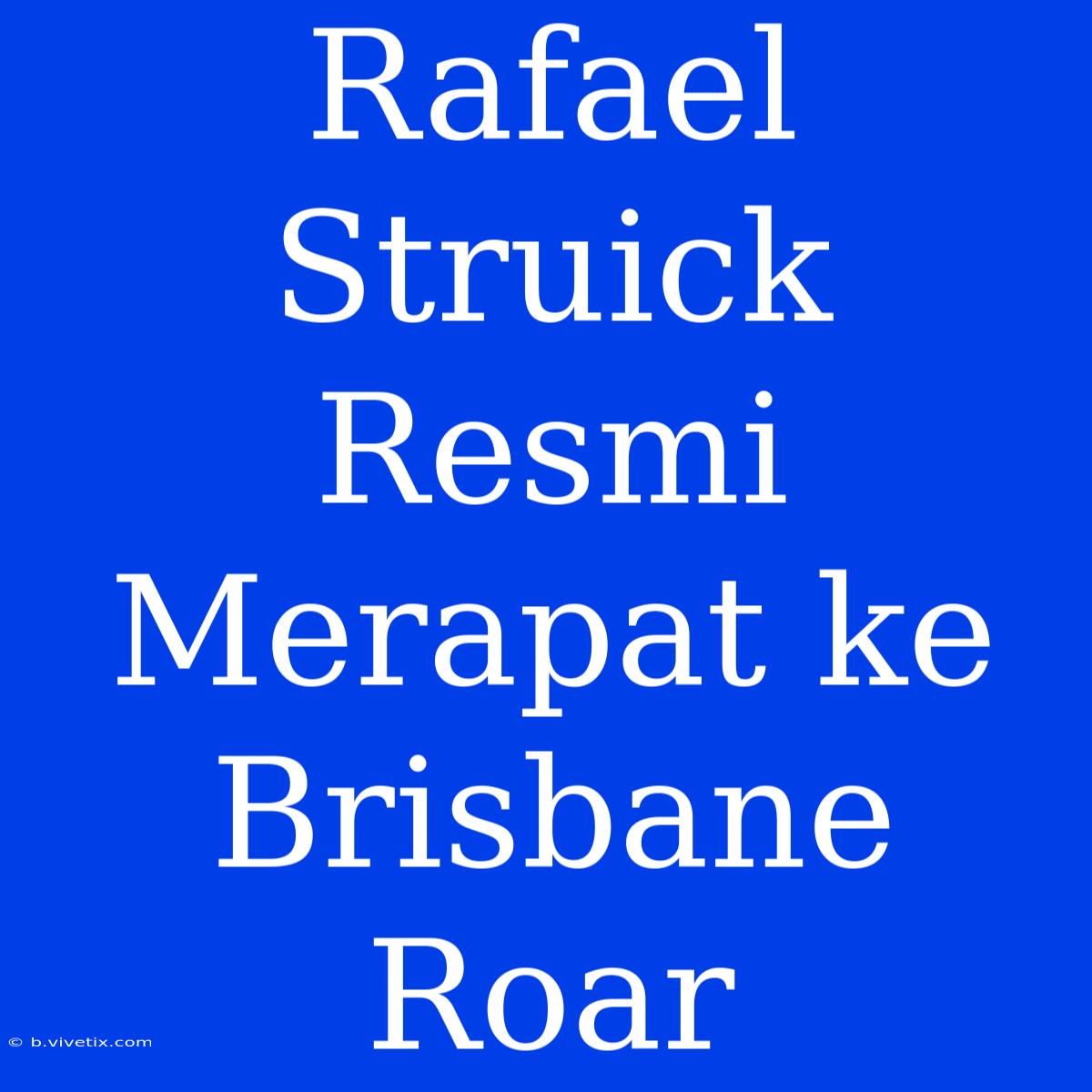 Rafael Struick Resmi Merapat Ke Brisbane Roar