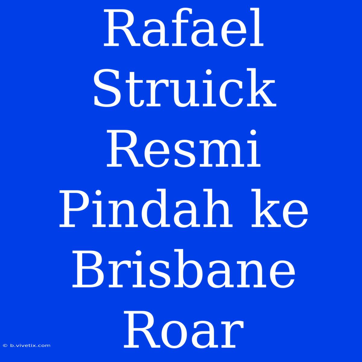 Rafael Struick Resmi Pindah Ke Brisbane Roar