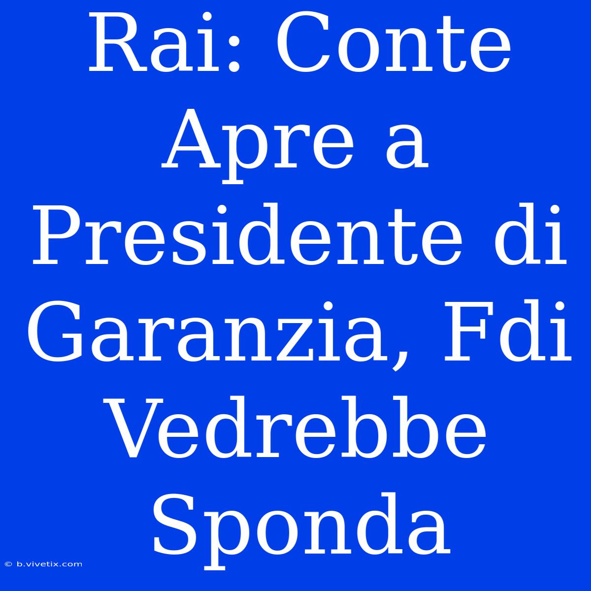 Rai: Conte Apre A Presidente Di Garanzia, Fdi Vedrebbe Sponda