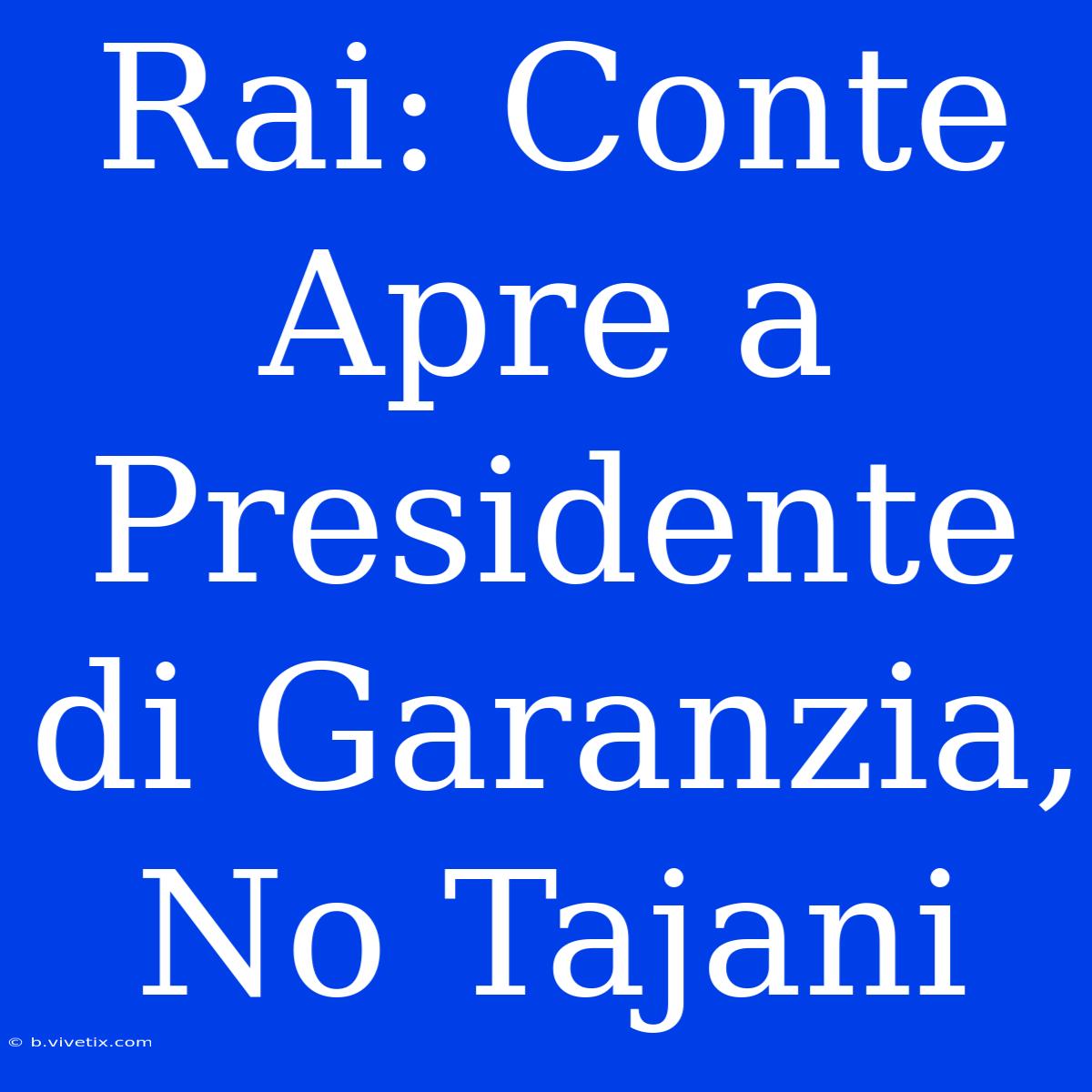 Rai: Conte Apre A Presidente Di Garanzia, No Tajani 