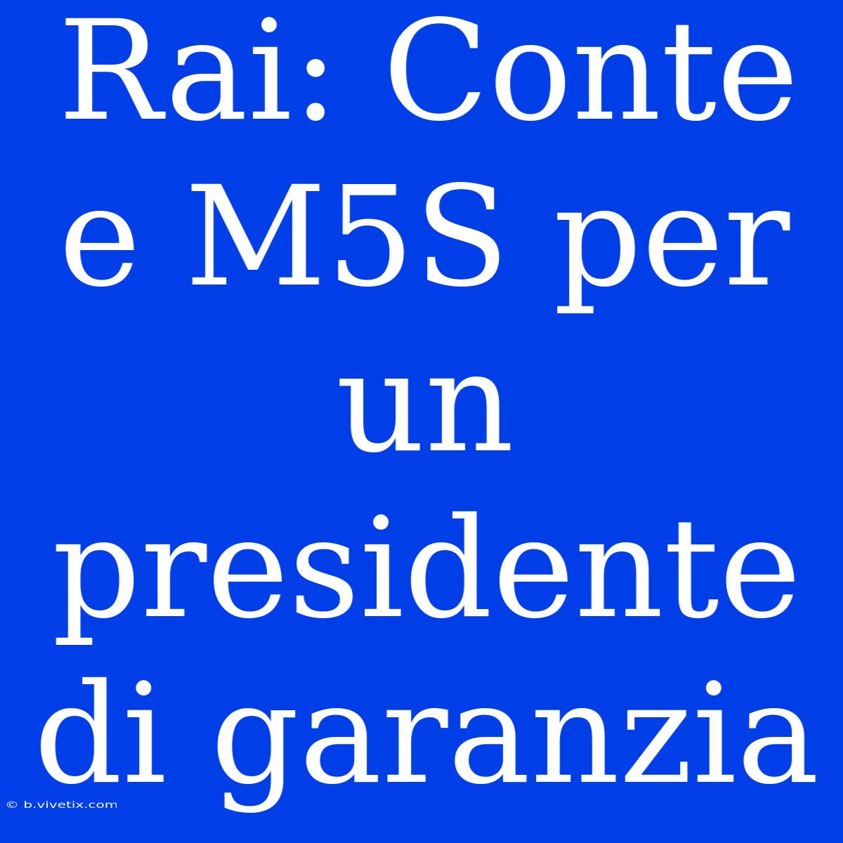 Rai: Conte E M5S Per Un Presidente Di Garanzia