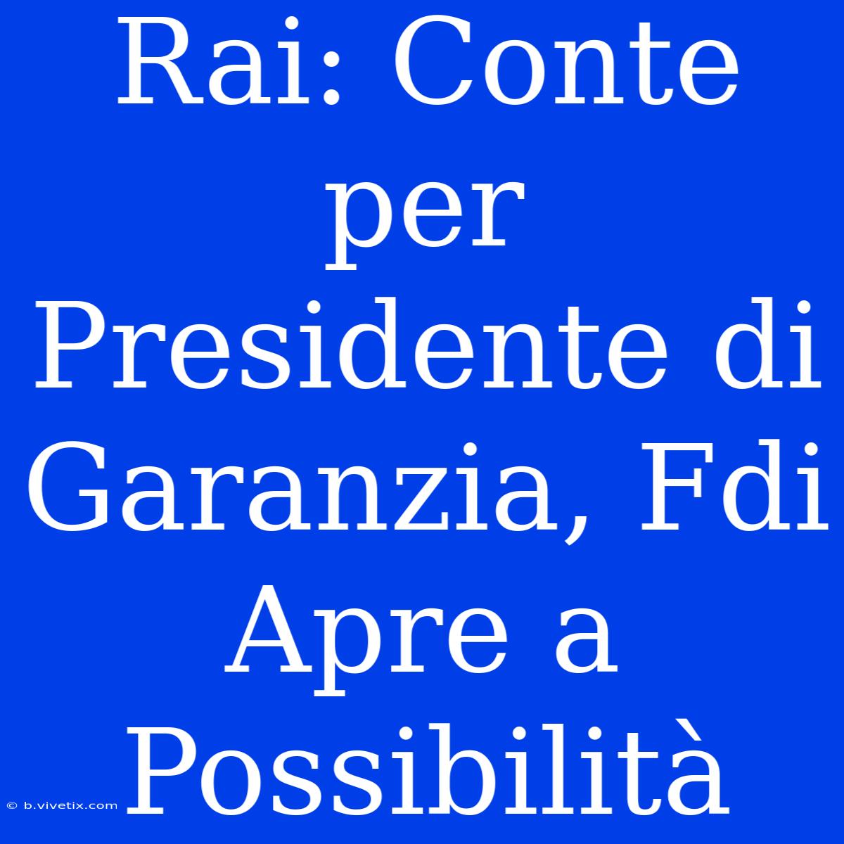 Rai: Conte Per Presidente Di Garanzia, Fdi Apre A Possibilità 