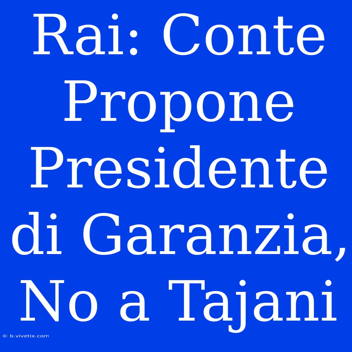 Rai: Conte Propone Presidente Di Garanzia, No A Tajani