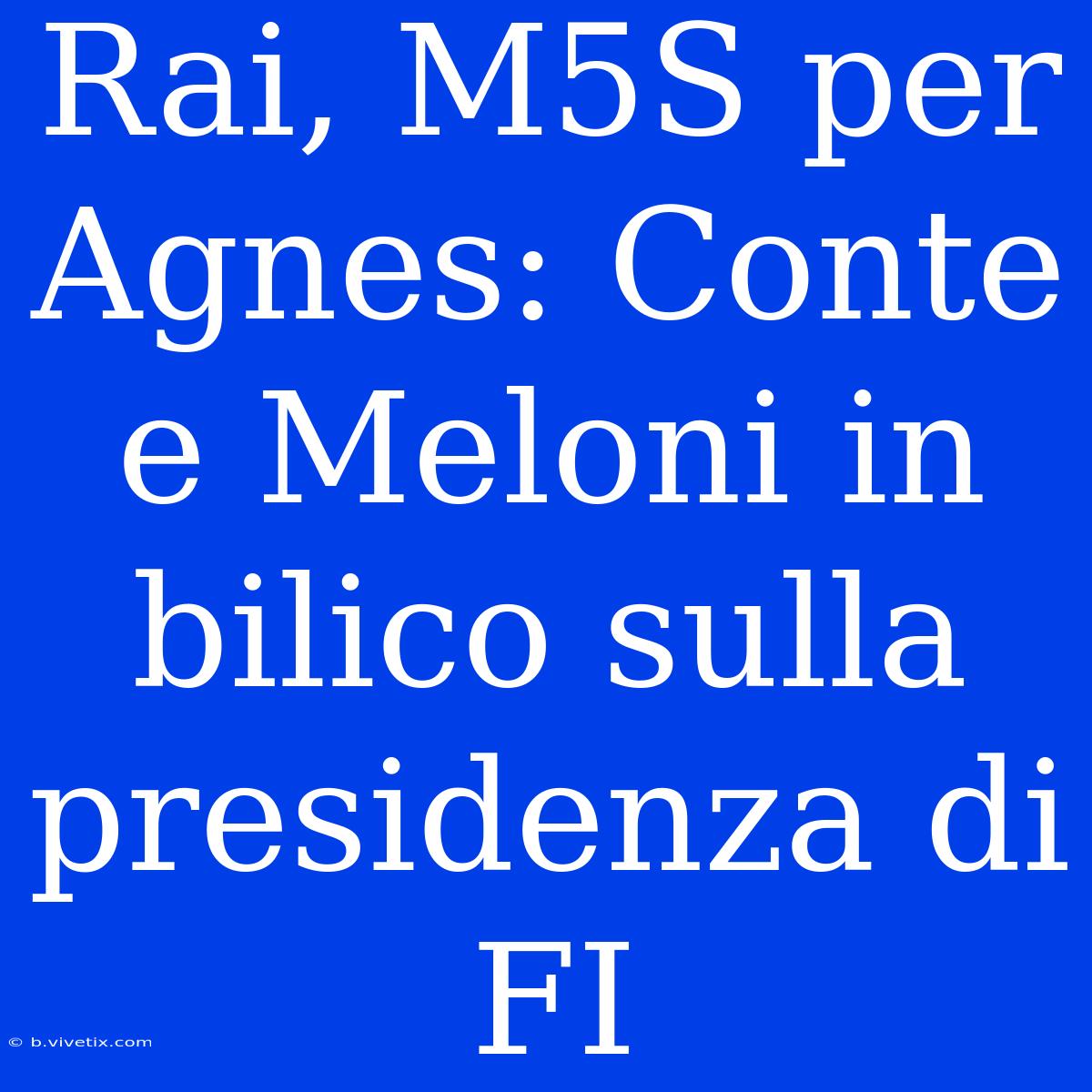 Rai, M5S Per Agnes: Conte E Meloni In Bilico Sulla Presidenza Di FI