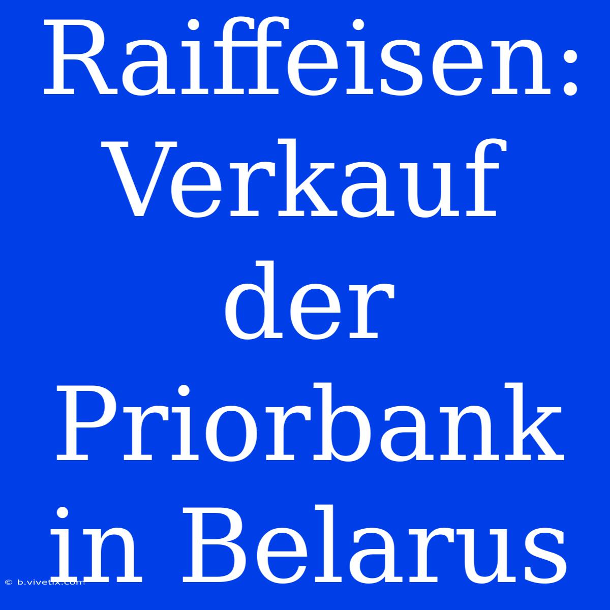 Raiffeisen: Verkauf Der Priorbank In Belarus