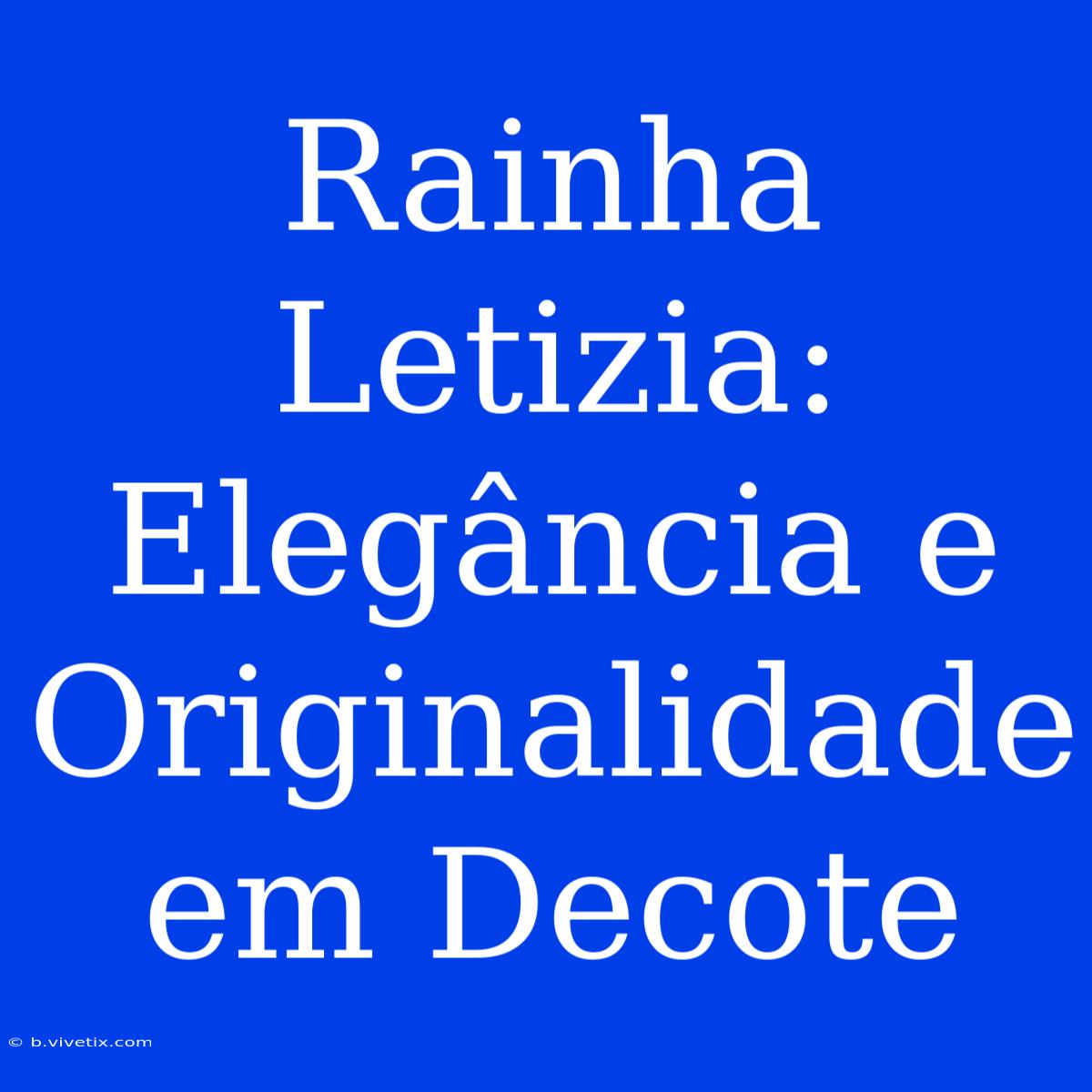 Rainha Letizia: Elegância E Originalidade Em Decote