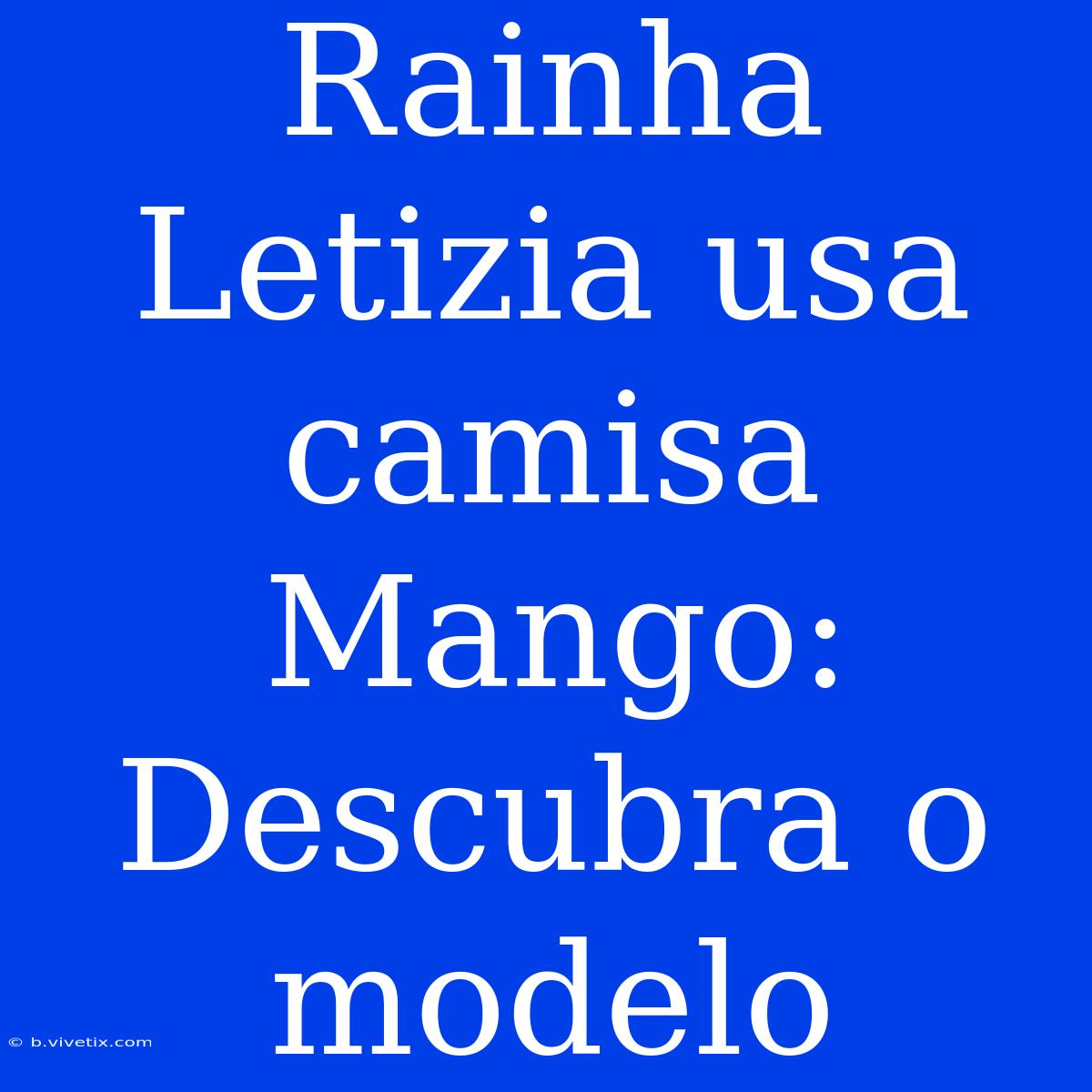 Rainha Letizia Usa Camisa Mango: Descubra O Modelo