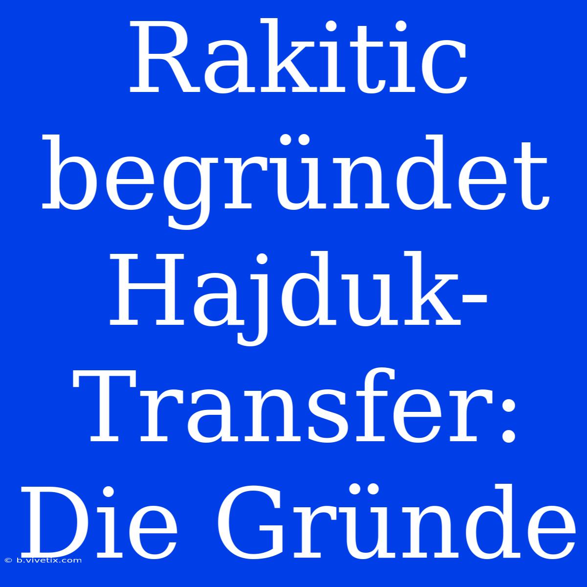 Rakitic Begründet Hajduk-Transfer: Die Gründe