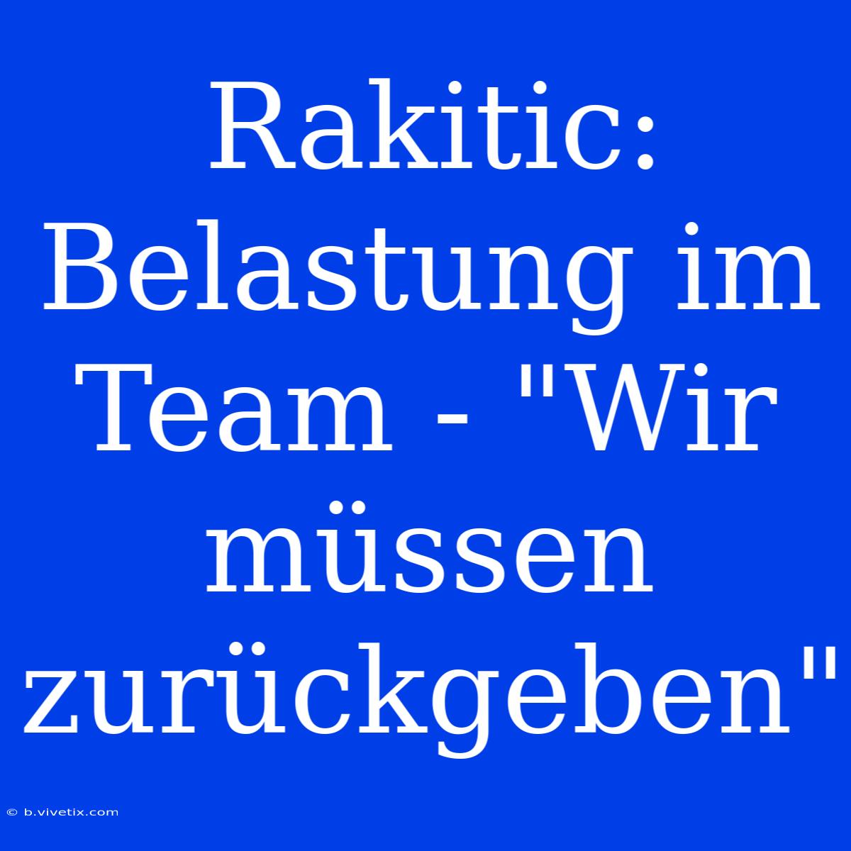 Rakitic: Belastung Im Team - 