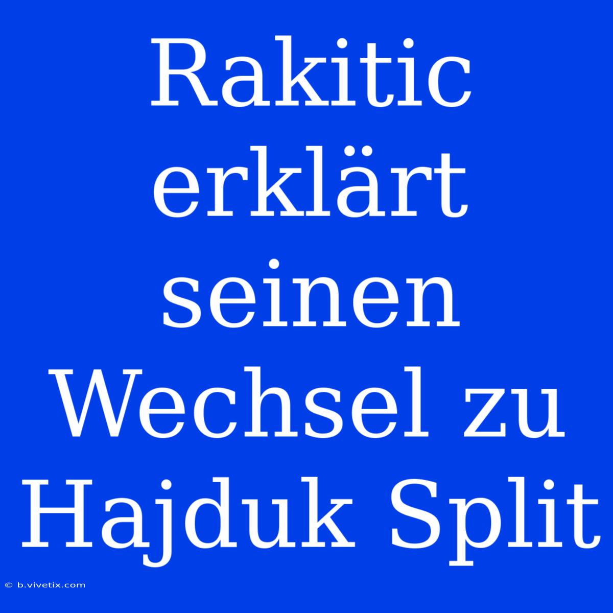 Rakitic Erklärt Seinen Wechsel Zu Hajduk Split