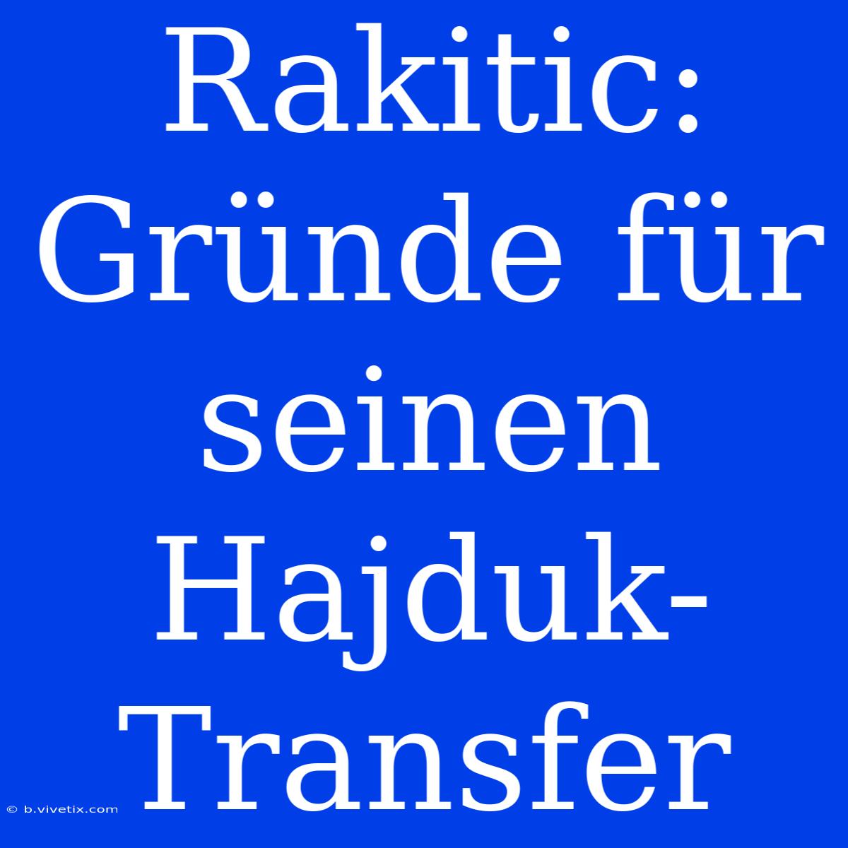 Rakitic: Gründe Für Seinen Hajduk-Transfer