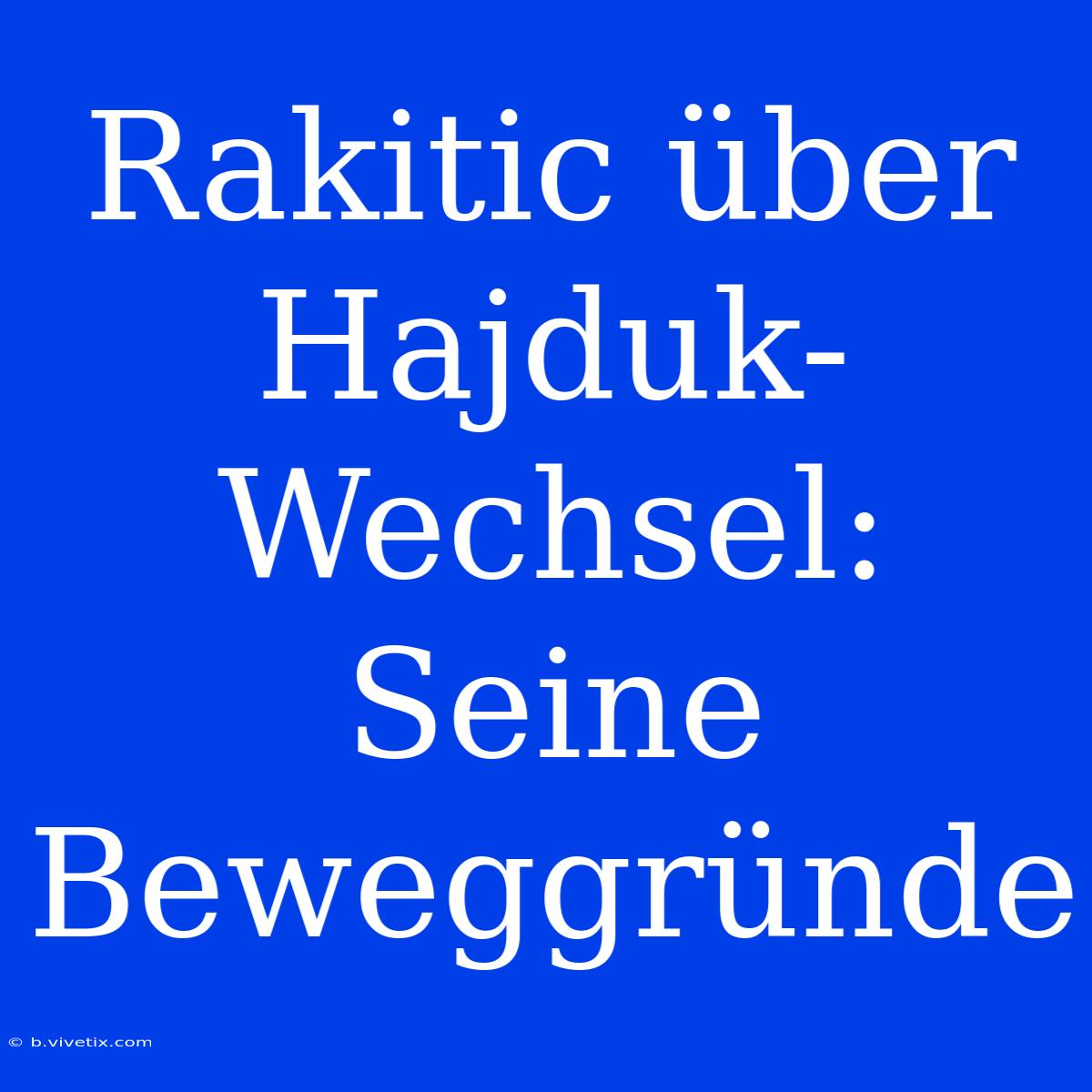 Rakitic Über Hajduk-Wechsel: Seine Beweggründe