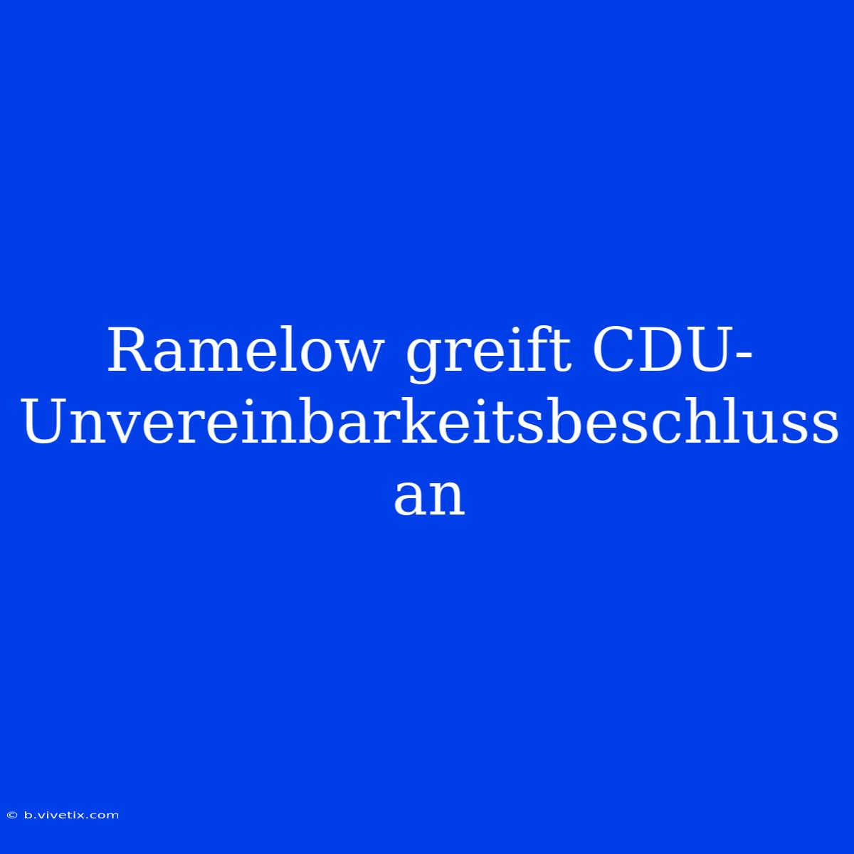 Ramelow Greift CDU-Unvereinbarkeitsbeschluss An