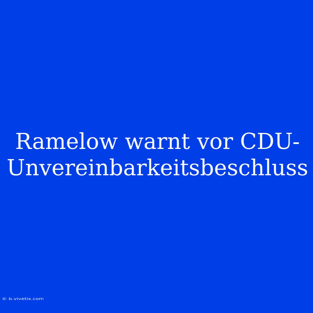 Ramelow Warnt Vor CDU-Unvereinbarkeitsbeschluss