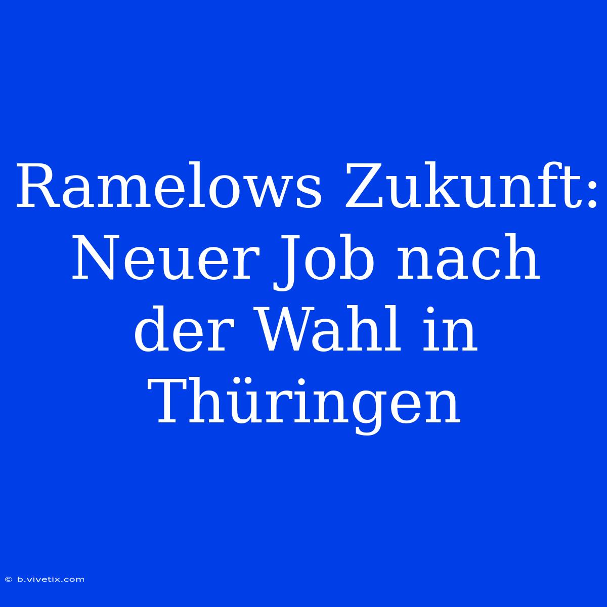 Ramelows Zukunft: Neuer Job Nach Der Wahl In Thüringen