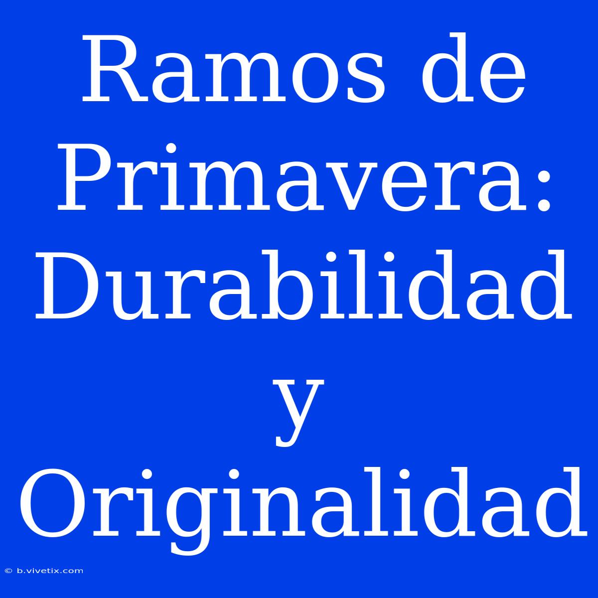 Ramos De Primavera: Durabilidad Y Originalidad 