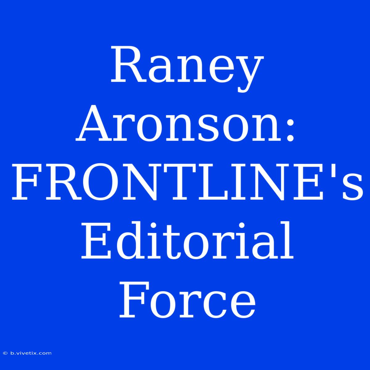 Raney Aronson: FRONTLINE's Editorial Force