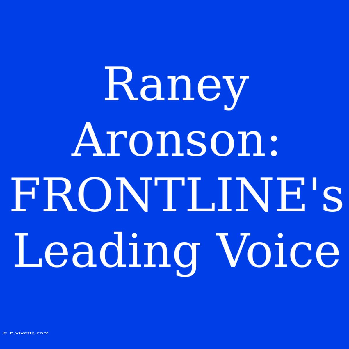 Raney Aronson: FRONTLINE's Leading Voice